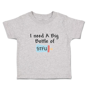 Toddler Clothes I Need A Big Bottle of Stfu Feeding Bottle Toddler Shirt Cotton