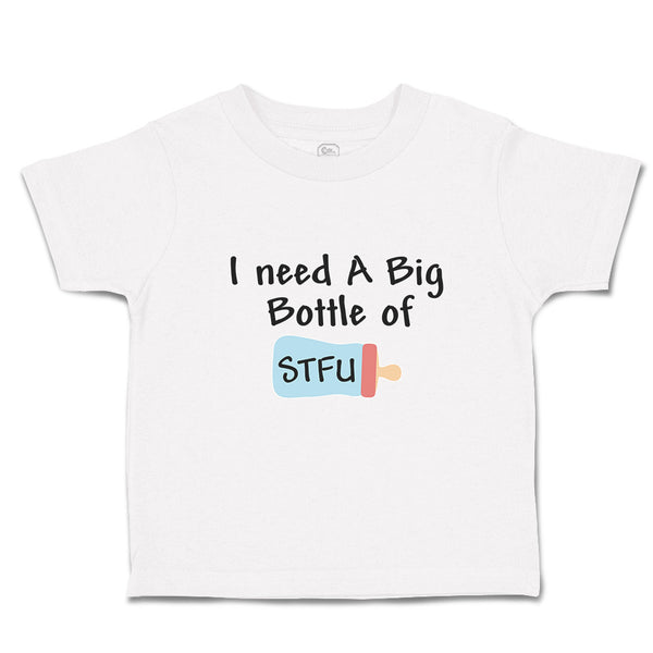 Toddler Clothes I Need A Big Bottle of Stfu Feeding Bottle Toddler Shirt Cotton