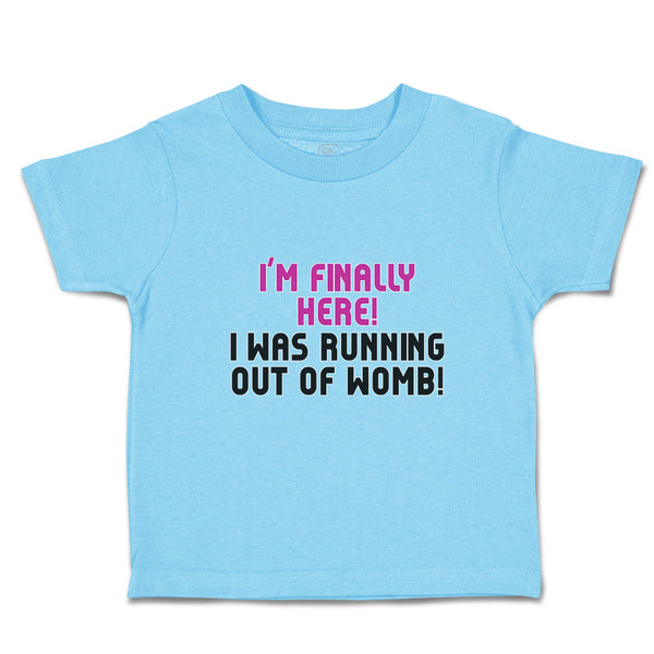 Toddler Clothes I'M Finally Here!I Was Running out of Womb! Toddler Shirt Cotton