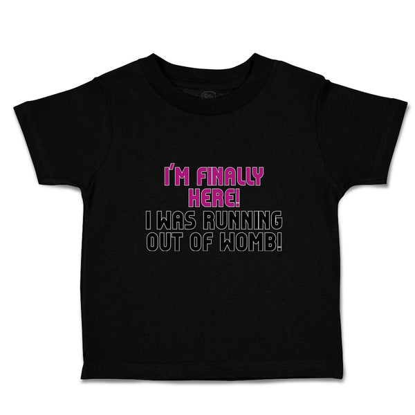 Toddler Clothes I'M Finally Here!I Was Running out of Womb! Toddler Shirt Cotton