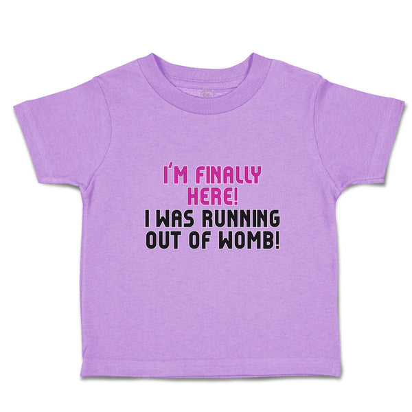 Toddler Clothes I'M Finally Here!I Was Running out of Womb! Toddler Shirt Cotton