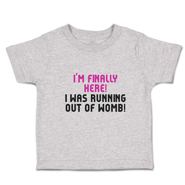 Toddler Clothes I'M Finally Here!I Was Running out of Womb! Toddler Shirt Cotton