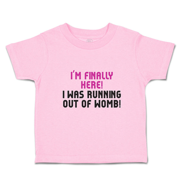 Toddler Clothes I'M Finally Here!I Was Running out of Womb! Toddler Shirt Cotton