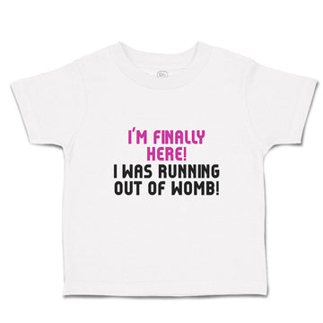 Toddler Clothes I'M Finally Here!I Was Running out of Womb! Toddler Shirt Cotton