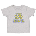 Toddler Clothes When God Made Me, He Was Just Showing Off! Toddler Shirt Cotton