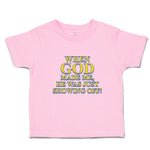 Toddler Clothes When God Made Me, He Was Just Showing Off! Toddler Shirt Cotton