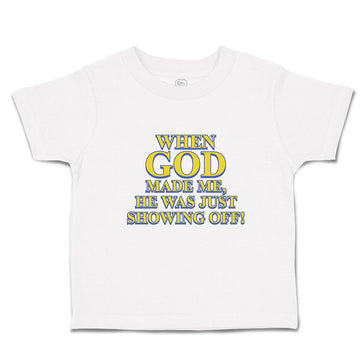 Toddler Clothes When God Made Me, He Was Just Showing Off! Toddler Shirt Cotton