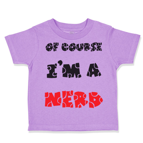 Toddler Clothes Of Course I'M A Nerd Funny Humor Toddler Shirt Cotton