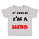 Toddler Clothes Of Course I'M A Nerd Funny Humor Toddler Shirt Cotton