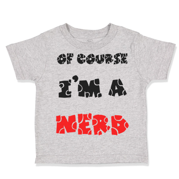 Toddler Clothes Of Course I'M A Nerd Funny Humor Toddler Shirt Cotton