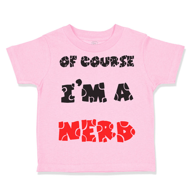 Toddler Clothes Of Course I'M A Nerd Funny Humor Toddler Shirt Cotton