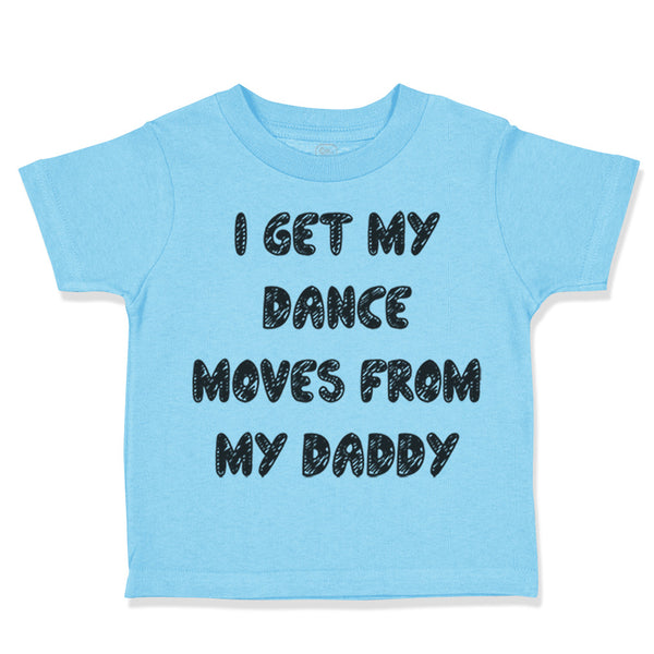 Toddler Clothes I Get My Dance Moves from My Daddy Dad Father's Day Cotton