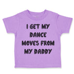 Toddler Clothes I Get My Dance Moves from My Daddy Dad Father's Day Cotton