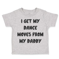 Toddler Clothes I Get My Dance Moves from My Daddy Dad Father's Day Cotton