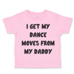 I Get My Dance Moves from My Daddy Dad Father's Day