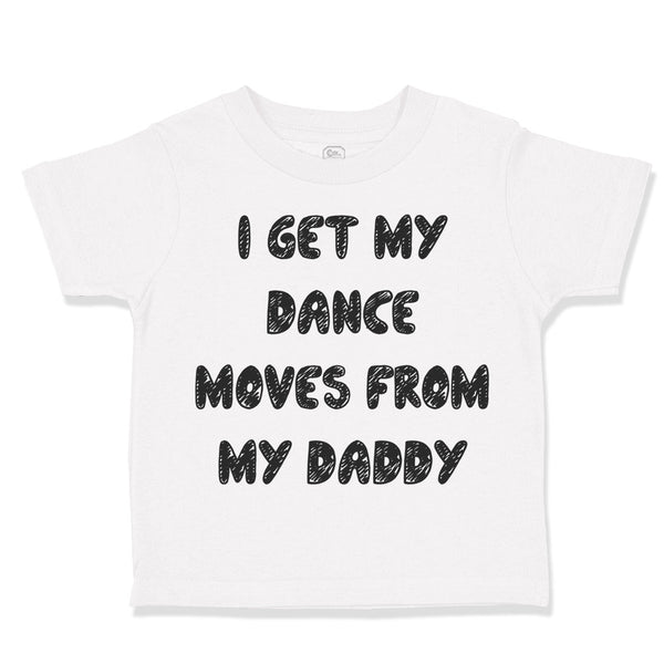 Toddler Clothes I Get My Dance Moves from My Daddy Dad Father's Day Cotton