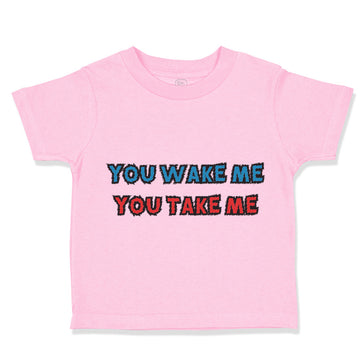 Toddler Clothes You Wake Me You Take Me Funny Humor B Toddler Shirt Cotton