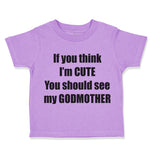 Toddler Clothes If Think I'M Cute Should See Godmother Funny Toddler Shirt