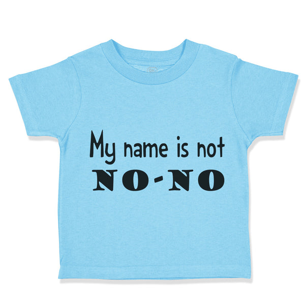 Toddler Clothes My Name Is Not No-No Funny Humor Toddler Shirt Cotton