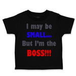 Toddler Clothes I May Be Small.. but I'M The Boss!!! Funny Humor Toddler Shirt