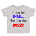 Toddler Clothes I May Be Small.. but I'M The Boss!!! Funny Humor Toddler Shirt