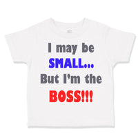 Toddler Clothes I May Be Small.. but I'M The Boss!!! Funny Humor Toddler Shirt