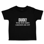 Toddler Clothes Dude!Your Wife Keeps Checking Me out Toddler Shirt Cotton