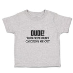 Toddler Clothes Dude!Your Wife Keeps Checking Me out Toddler Shirt Cotton