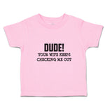 Toddler Clothes Dude!Your Wife Keeps Checking Me out Toddler Shirt Cotton
