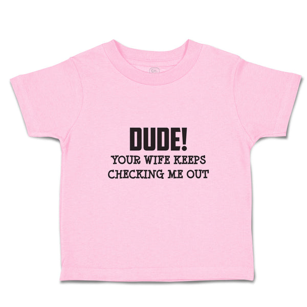 Toddler Clothes Dude!Your Wife Keeps Checking Me out Toddler Shirt Cotton