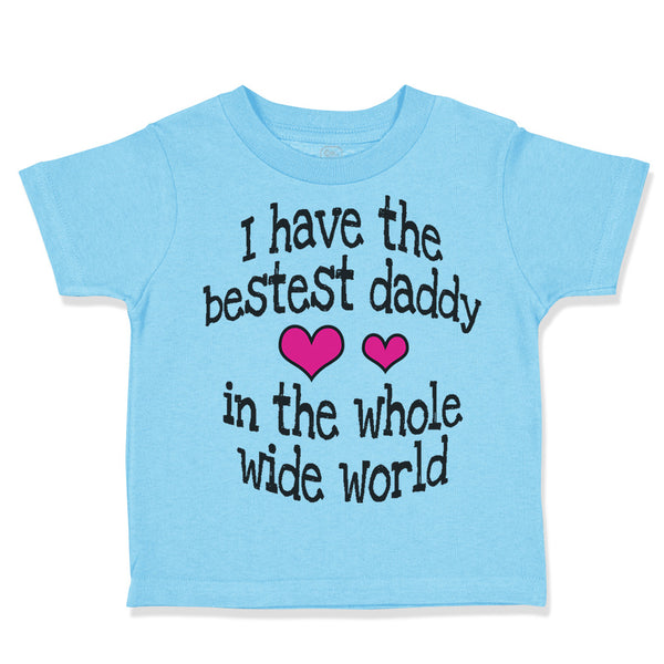 Toddler Clothes Have Bestest Daddy Whole Wide World Dad Father's Day Cotton