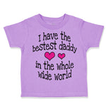 Toddler Clothes Have Bestest Daddy Whole Wide World Dad Father's Day Cotton