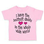 Toddler Clothes Have Bestest Daddy Whole Wide World Dad Father's Day Cotton