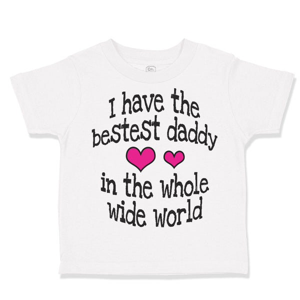 Toddler Clothes Have Bestest Daddy Whole Wide World Dad Father's Day Cotton