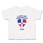 Toddler Clothes I Love My Dominican Dad Countries Toddler Shirt Cotton