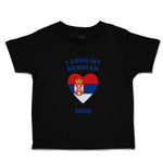Toddler Clothes I Love My Serbian Mom Countries Toddler Shirt Cotton
