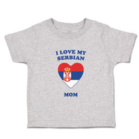 Toddler Clothes I Love My Serbian Mom Countries Toddler Shirt Cotton