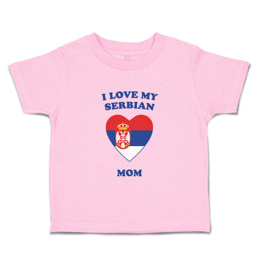 Toddler Clothes I Love My Serbian Mom Countries Toddler Shirt Cotton