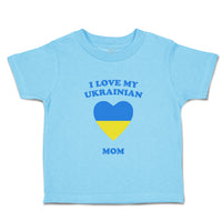 Toddler Clothes I Love My Ukrainian Mom Countries Toddler Shirt Cotton