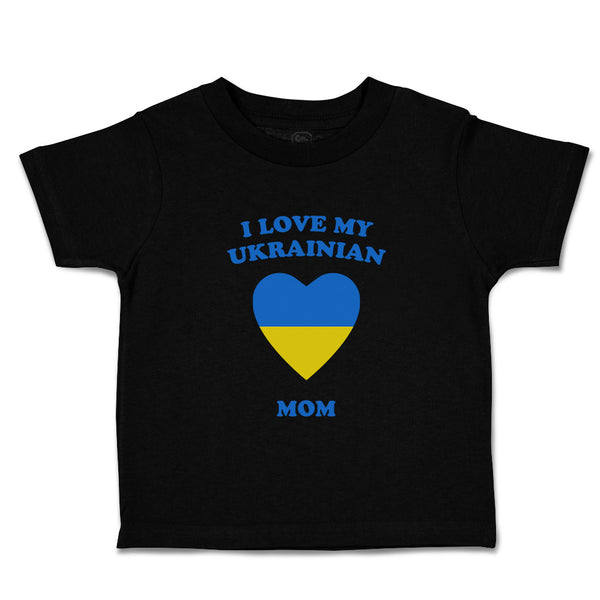 Toddler Clothes I Love My Ukrainian Mom Countries Toddler Shirt Cotton