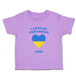 Toddler Clothes I Love My Ukrainian Mom Countries Toddler Shirt Cotton