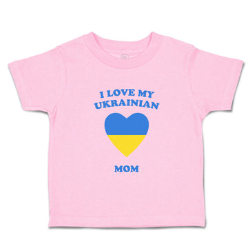 Toddler Clothes I Love My Ukrainian Mom Countries Toddler Shirt Cotton