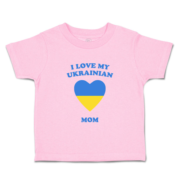 Toddler Clothes I Love My Ukrainian Mom Countries Toddler Shirt Cotton