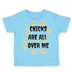 Toddler Clothes Chicks Are All over Me Funny Humor Gag Style A Toddler Shirt