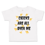 Toddler Clothes Chicks Are All over Me Funny Humor Gag Style A Toddler Shirt