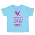 Toddler Clothes Half of All T Rexes Were Girls Dinosaurus Dino Trex Cotton