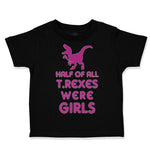 Toddler Clothes Half of All T Rexes Were Girls Dinosaurus Dino Trex Cotton