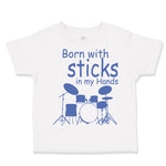 Toddler Clothes Born with Sticks in My Hands Drummer Funny Humor Toddler Shirt