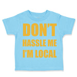 Toddler Clothes Don'T Hassle Me I'M Local Funny Humor Toddler Shirt Cotton