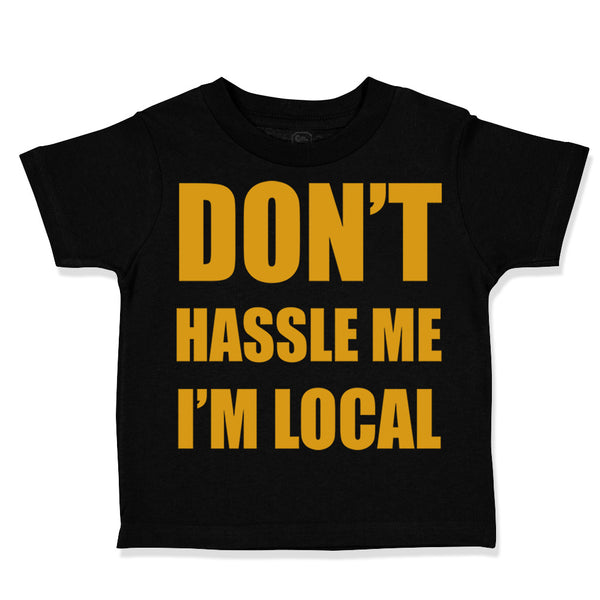 Toddler Clothes Don'T Hassle Me I'M Local Funny Humor Toddler Shirt Cotton